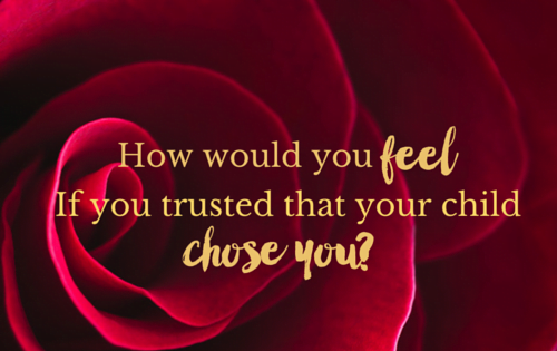 How would you feel if you trusted that your child chose you?