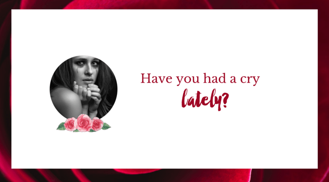 Have you had a cry lately?