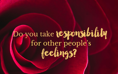 Do you take responsibility for other people’s feelings?