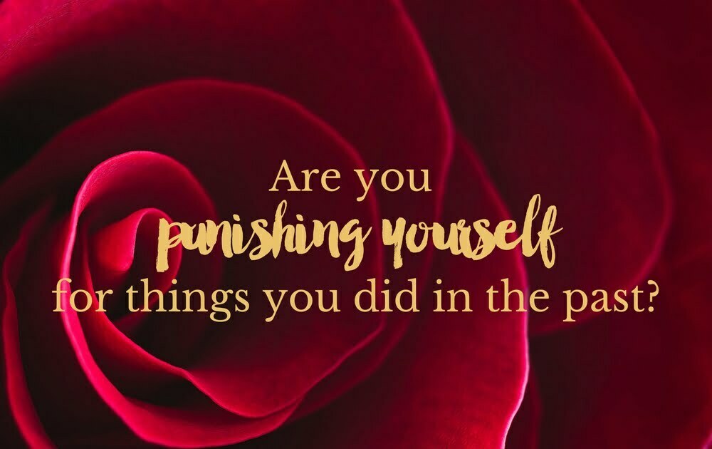 Are you punishing yourself from things you did in the past?