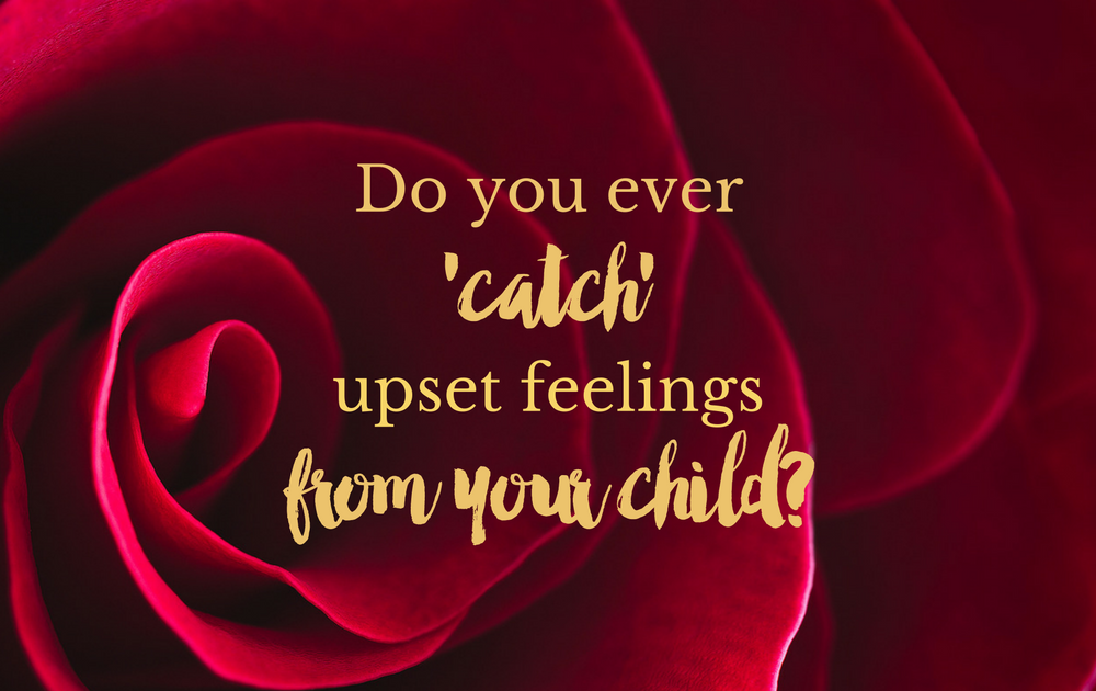 Do you ever ‘catch’ upset feelings from your child?