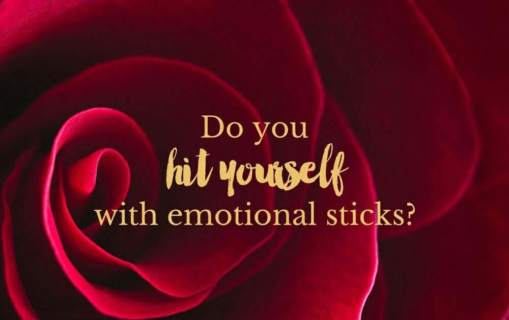 Do you hit yourself with emotional sticks?