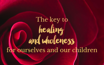 The key to healing and wholeness for ourselves and our children