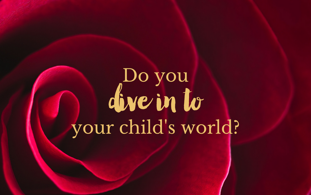 Do you dive in to your child’s world?