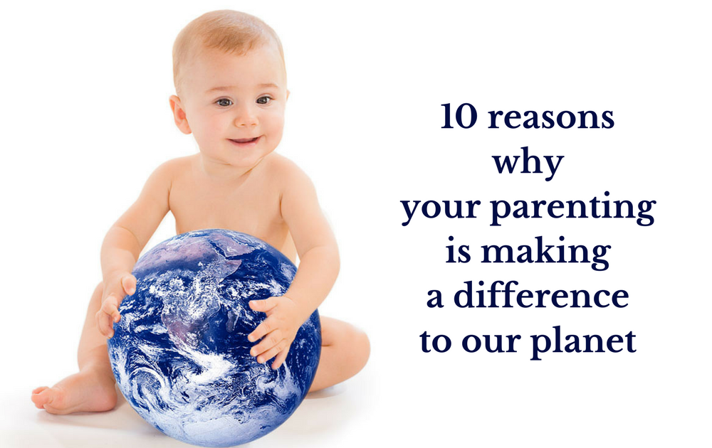 Ten reasons why your parenting is making a difference to our planet
