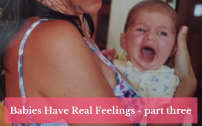 Babies Have Real Feelings – part three
