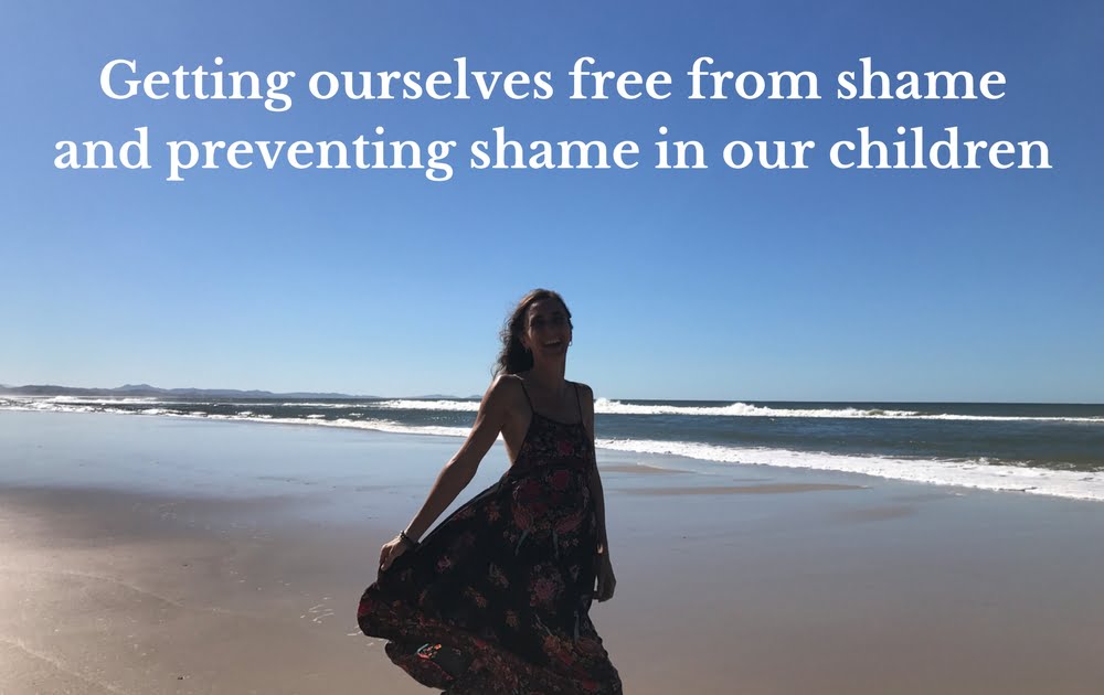 Getting ourselves free from shame and preventing shame in our children