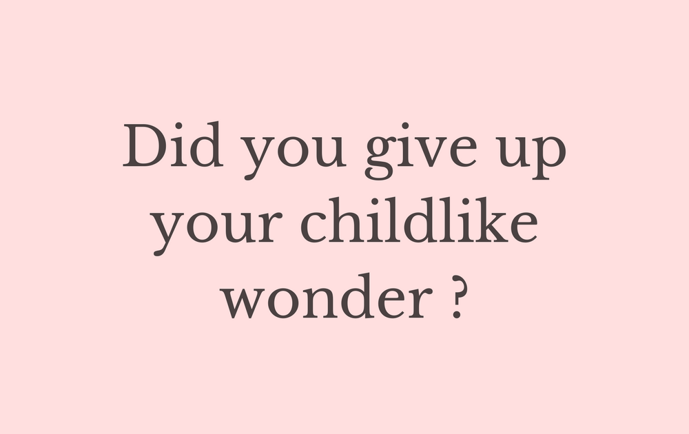 Did you give up your childlike wonder?