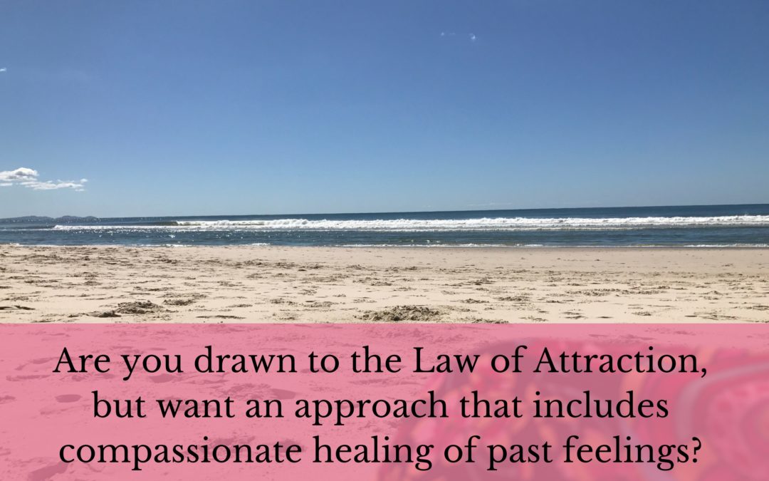 Are you drawn to the Law of Attraction, but want an approach that includes compassionate healing of past feelings?