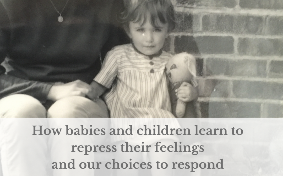 How babies and children learn to repress their feelings and our choices to respond