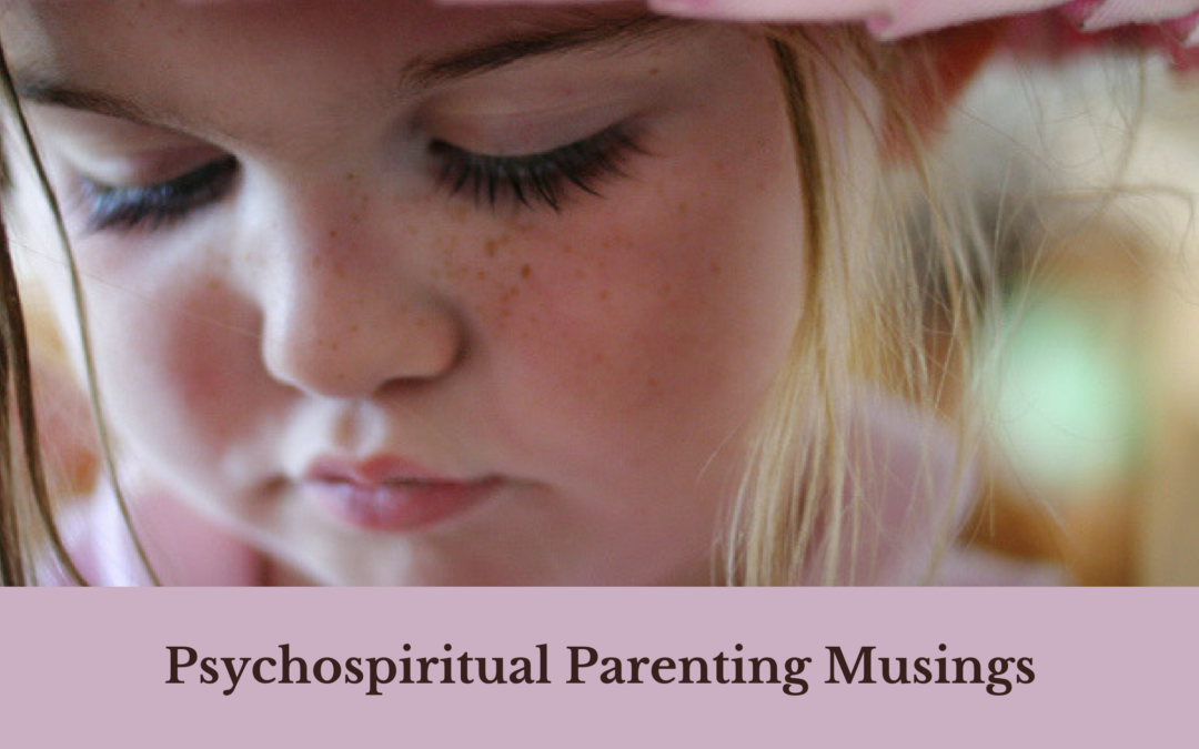 Psychospiritual Parenting Musings