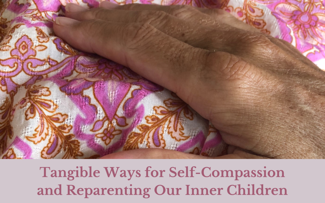 Tangible ways for Self Compassion and Reparenting our Inner Children.