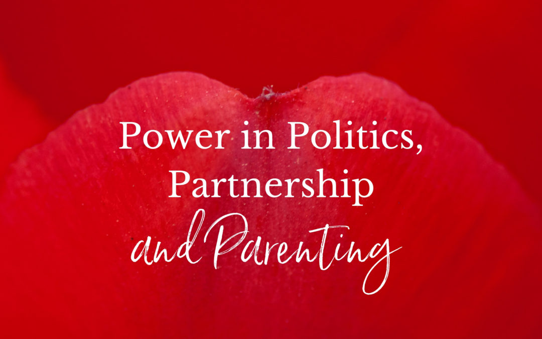 Power in Politics, Partnership and Parenting