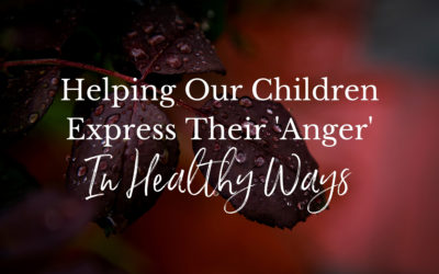 Helping Our Children Express Their ‘Anger’ in Healthy Ways