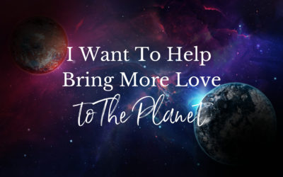 I Want to Help Bring More Love to The Planet
