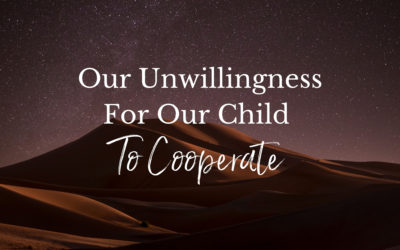 Our Unwillingness For Our Child To Cooperate and Our Frustration