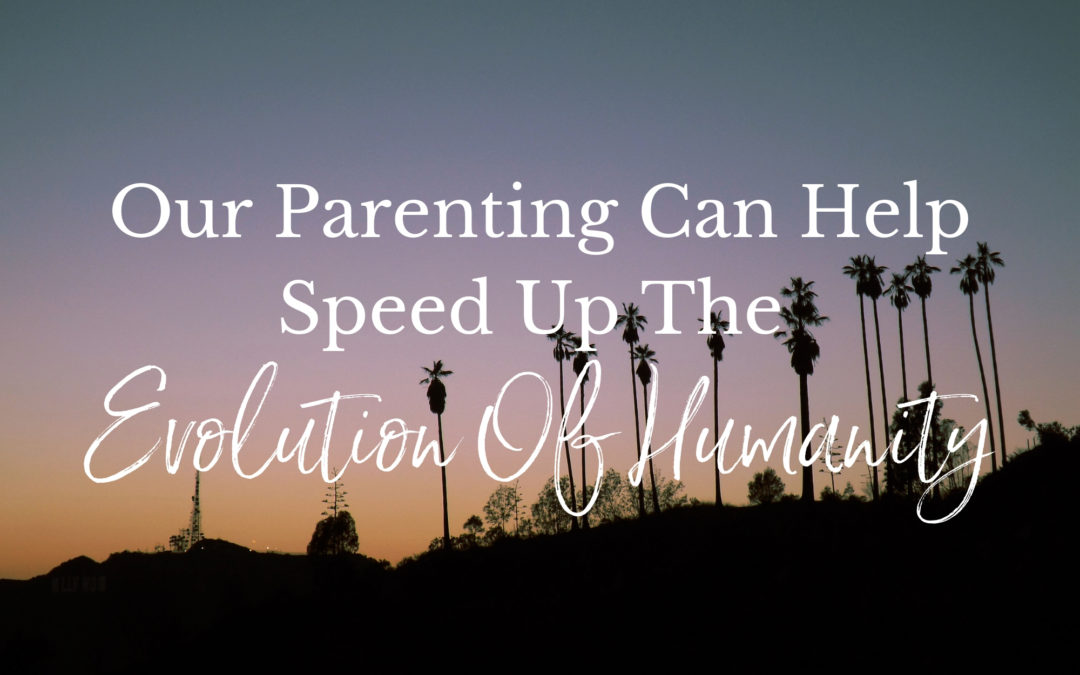 Your Parenting Can Help Speed Up The Evolution Of Humanity