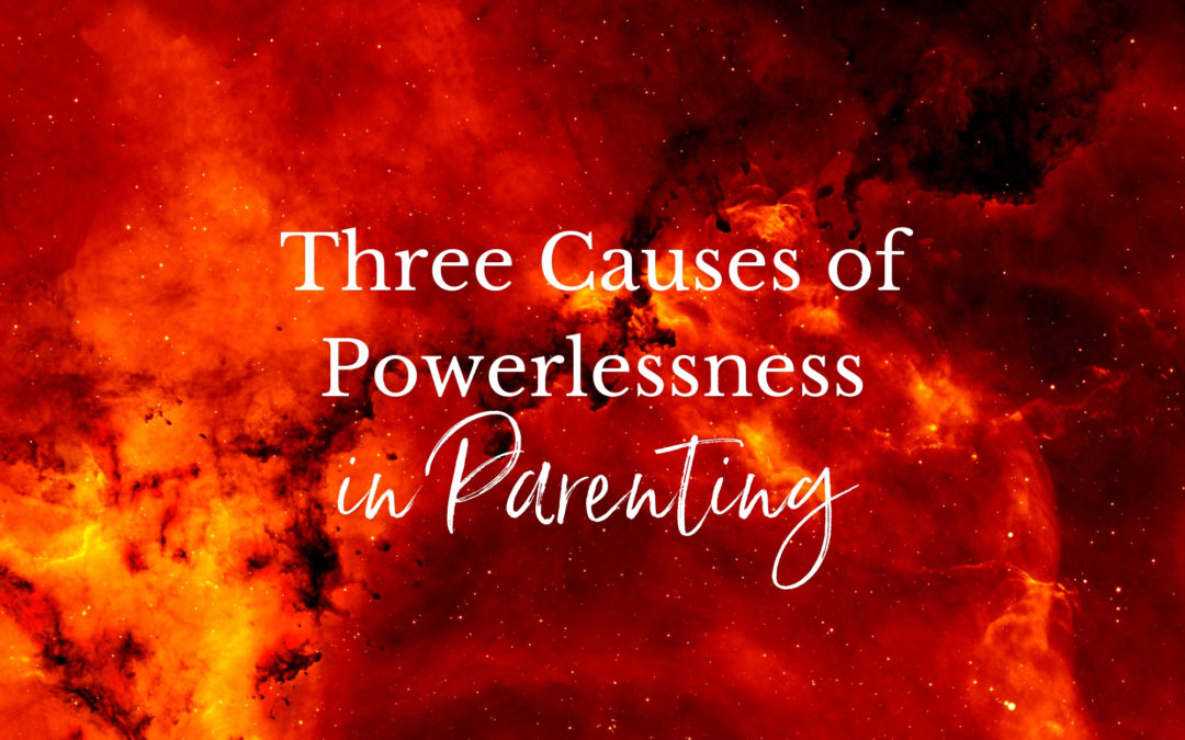 Three Causes of Powerlessness in Parenting
