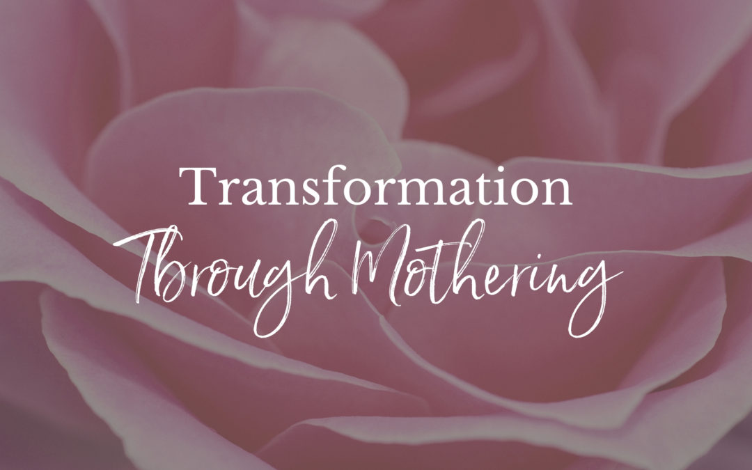Transformation Through Mothering
