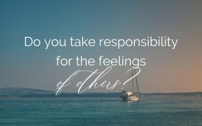 Do you take responsibility for the feelings of others?