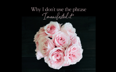 Why I don’t use the phrase, “I manifested it.”