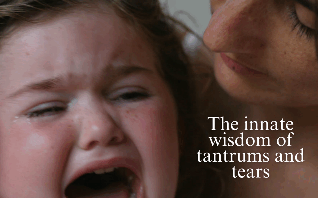 The innate wisdom of tantrums and tears