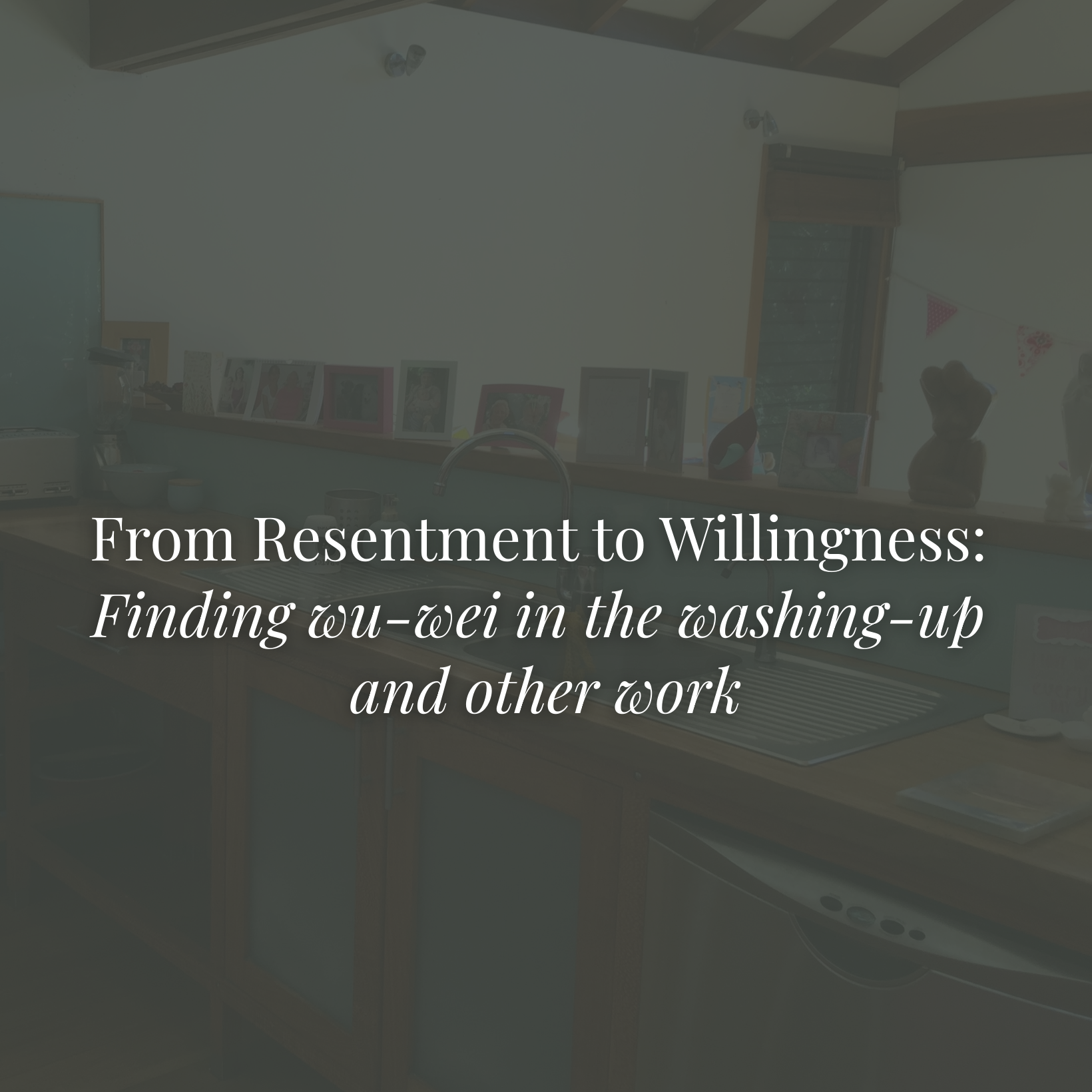 From Resentment to Willingness Finding Wu wei in the washing up and other work SAMCART 1